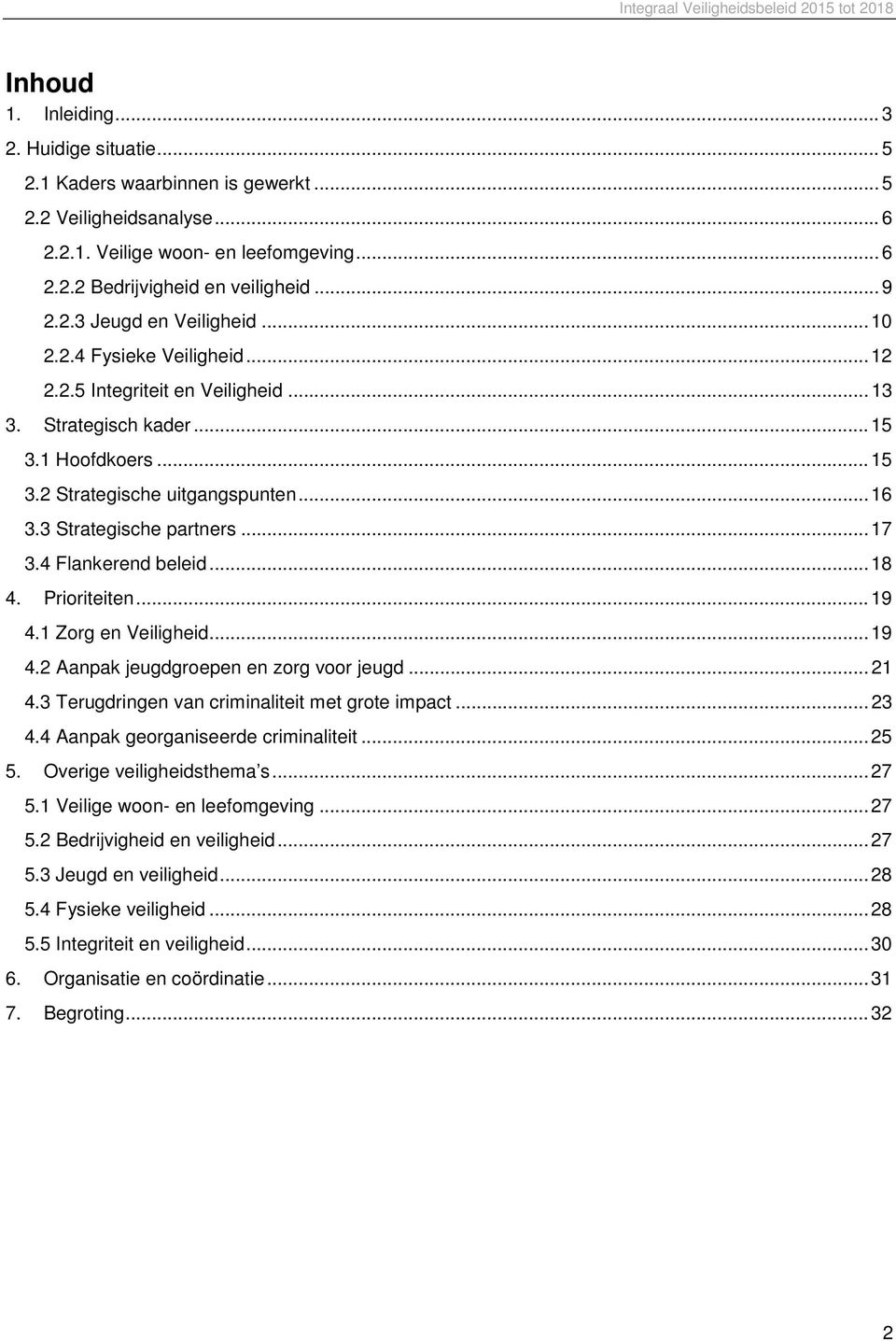 3 Strategische partners... 17 3.4 Flankerend beleid... 18 4. Prioriteiten... 19 4.1 Zorg en Veiligheid... 19 4.2 Aanpak jeugdgroepen en zorg voor jeugd... 21 4.