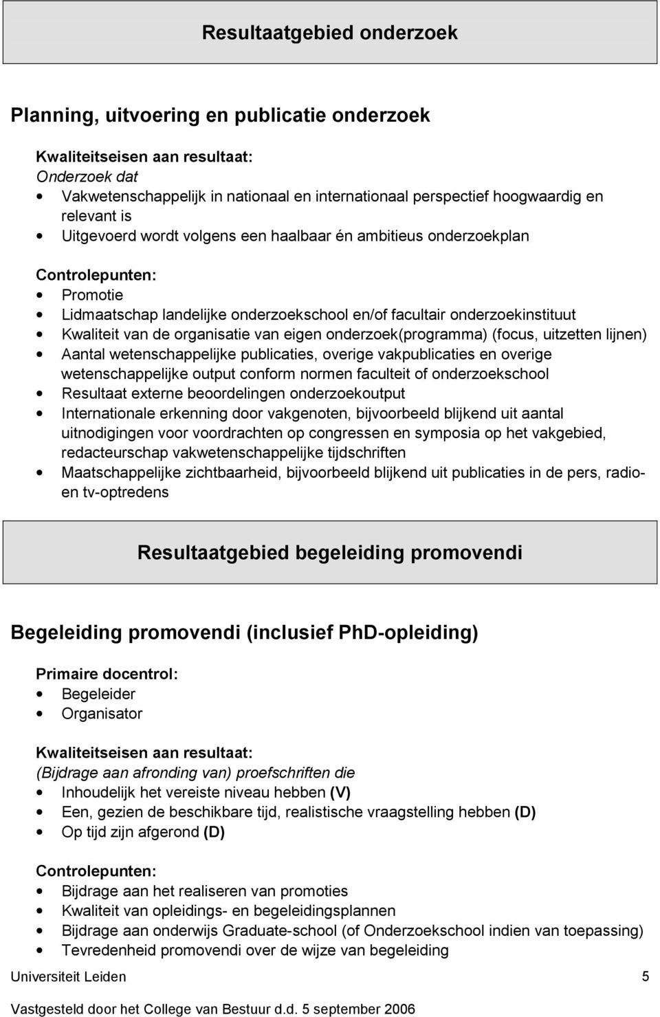 uitzetten lijnen) Aantal wetenschappelijke publicaties, overige vakpublicaties en overige wetenschappelijke output conform normen faculteit of onderzoekschool Resultaat externe beoordelingen