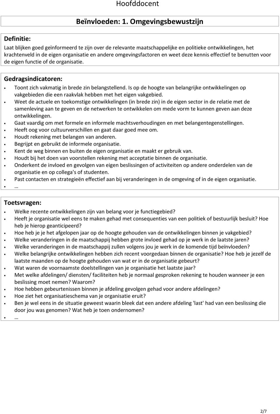 deze kennis effectief te benutten voor de eigen functie of de organisatie. Toont zich vakmatig in brede zin belangstellend.