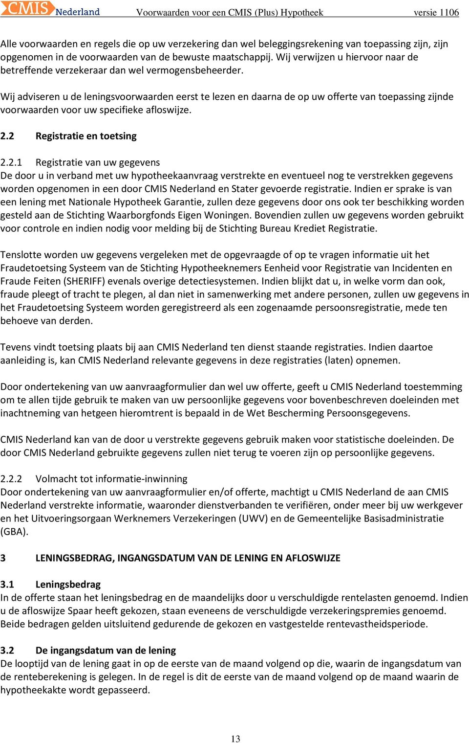 Wij adviseren u de leningsvoorwaarden eerst te lezen en daarna de op uw offerte van toepassing zijnde voorwaarden voor uw specifieke afloswijze. 2.