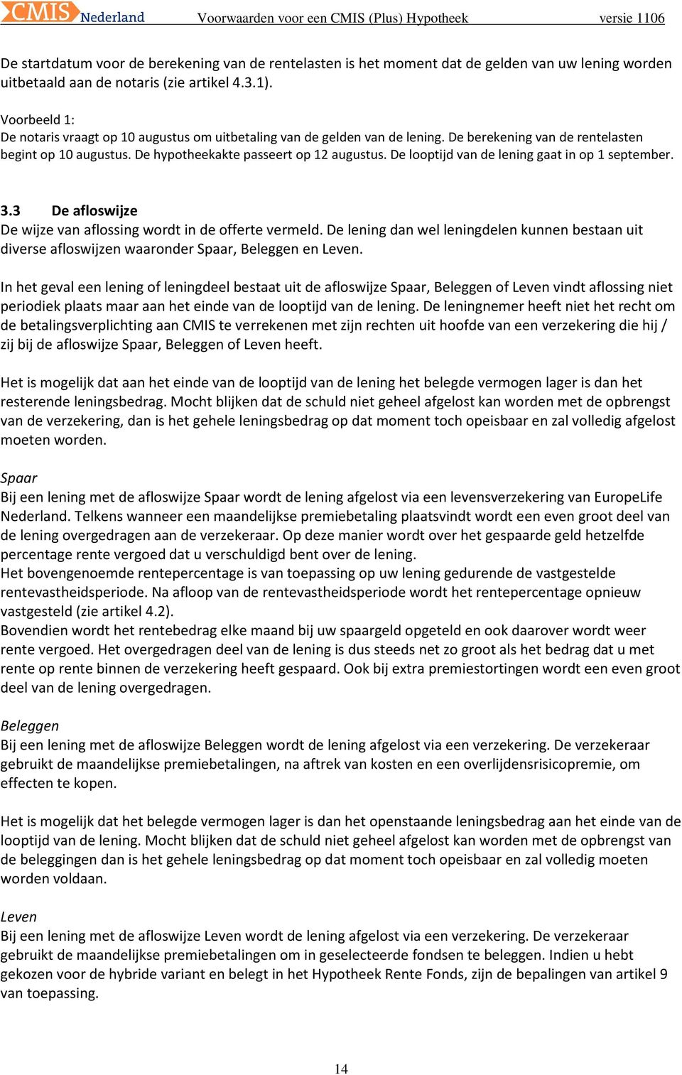 De looptijd van de lening gaat in op 1 september. 3.3 De afloswijze De wijze van aflossing wordt in de offerte vermeld.