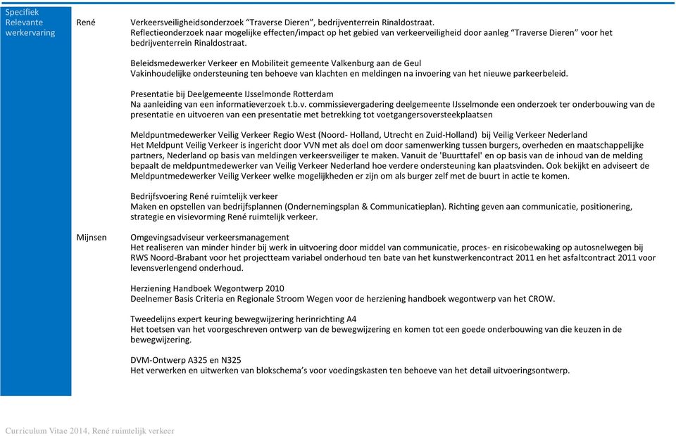 Beleidsmedewerker Verkeer en Mobiliteit gemeente Valkenburg aan de Geul Vakinhoudelijke ondersteuning ten behoeve van klachten en meldingen na invoering van het nieuwe parkeerbeleid.