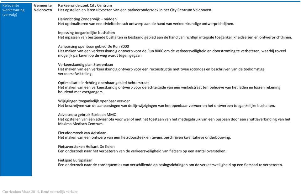 Inpassing toegankelijke bushalten Het inpassen van bestaande bushalten in bestaand gebied aan de hand van richtlijn integrale toegankelijkheidseisen en ontwerprichtlijnen.