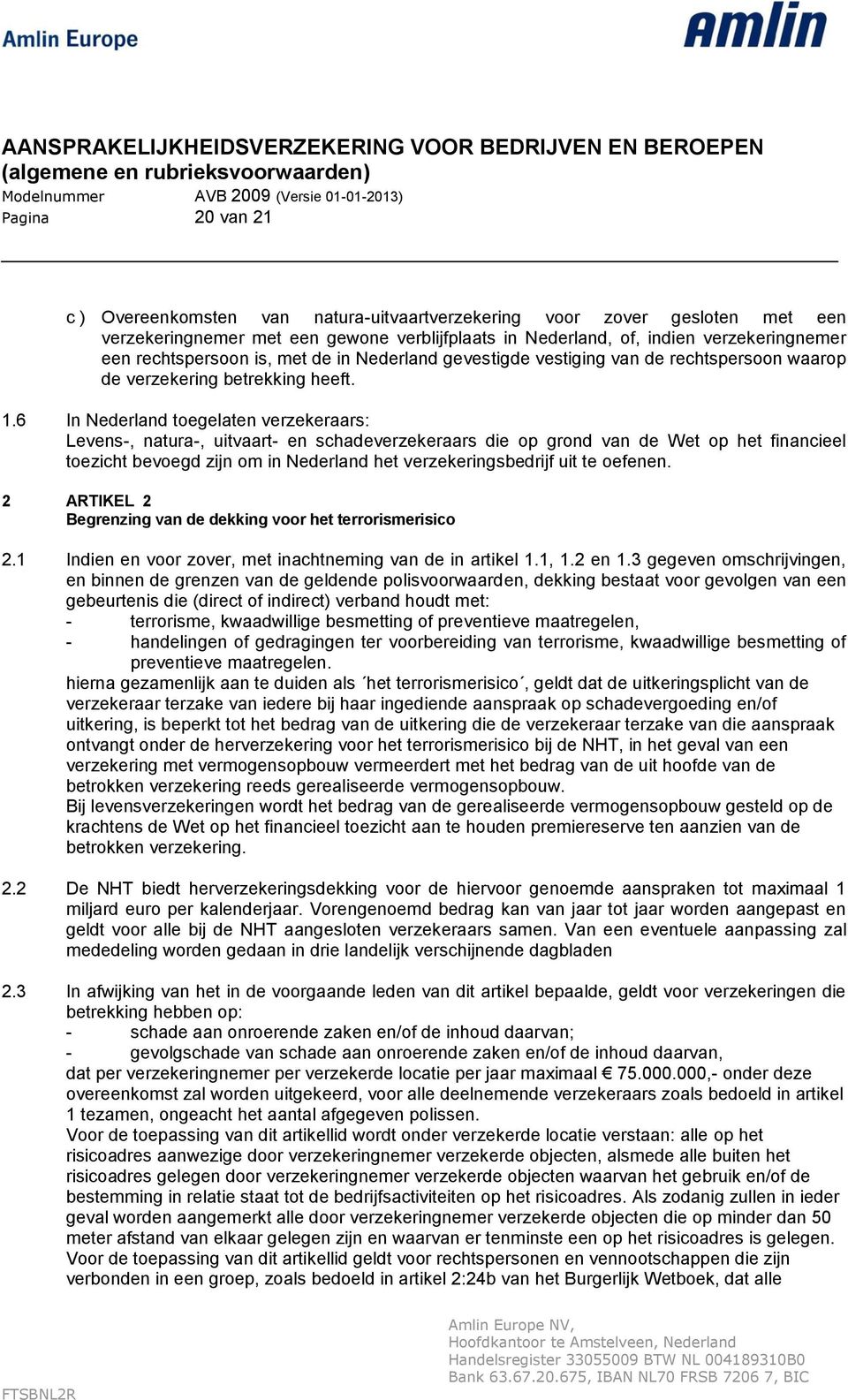 6 In Nederland toegelaten verzekeraars: Levens-, natura-, uitvaart- en schadeverzekeraars die op grond van de Wet op het financieel toezicht bevoegd zijn om in Nederland het verzekeringsbedrijf uit