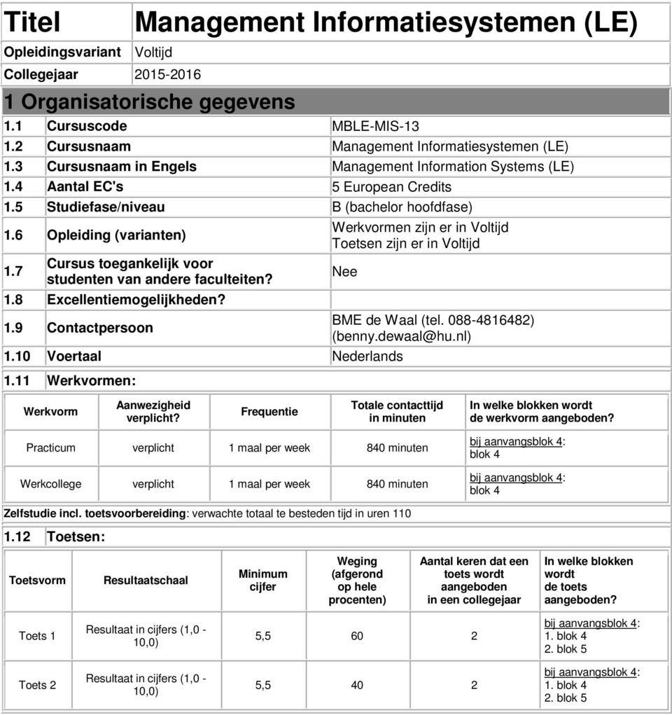 7 Cursus toegankelijk voor studenten van andere faculteiten? 1.8 Excellentiemogelijkheden? 1.9 Contactpersoon Werkvormen zijn er in Voltijd Toetsen zijn er in Voltijd Nee 1.10 Voertaal Nederlands 1.