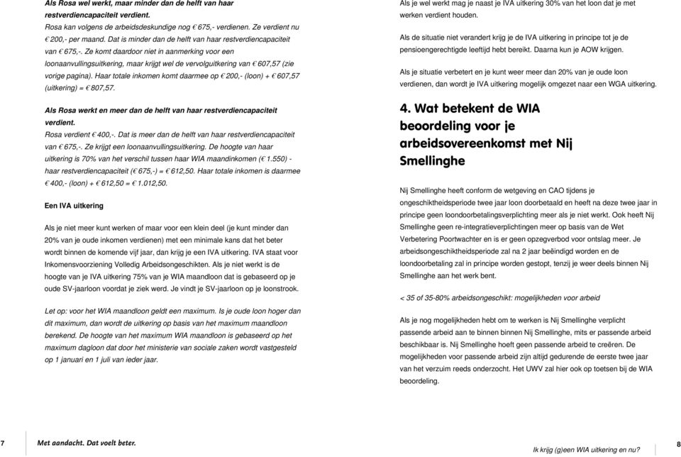 Ze komt daardoor niet in aanmerking voor een loonaanvullingsuitkering, maar krijgt wel de vervolguitkering van 607,57 (zie vorige pagina).