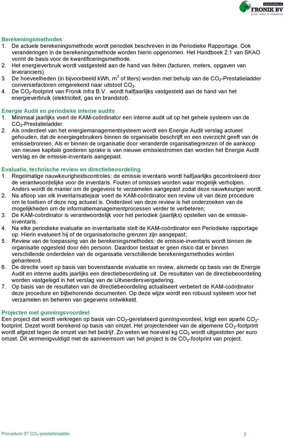 De hoeveelheden (in bijvoorbeeld kwh, m 3 of liters) worden met behulp van de CO 2 -Prestatieladder conversiefactoren omgerekend naar uitstoot CO 2. 4. De CO 2 -footprint van Fronik Infra B.V.