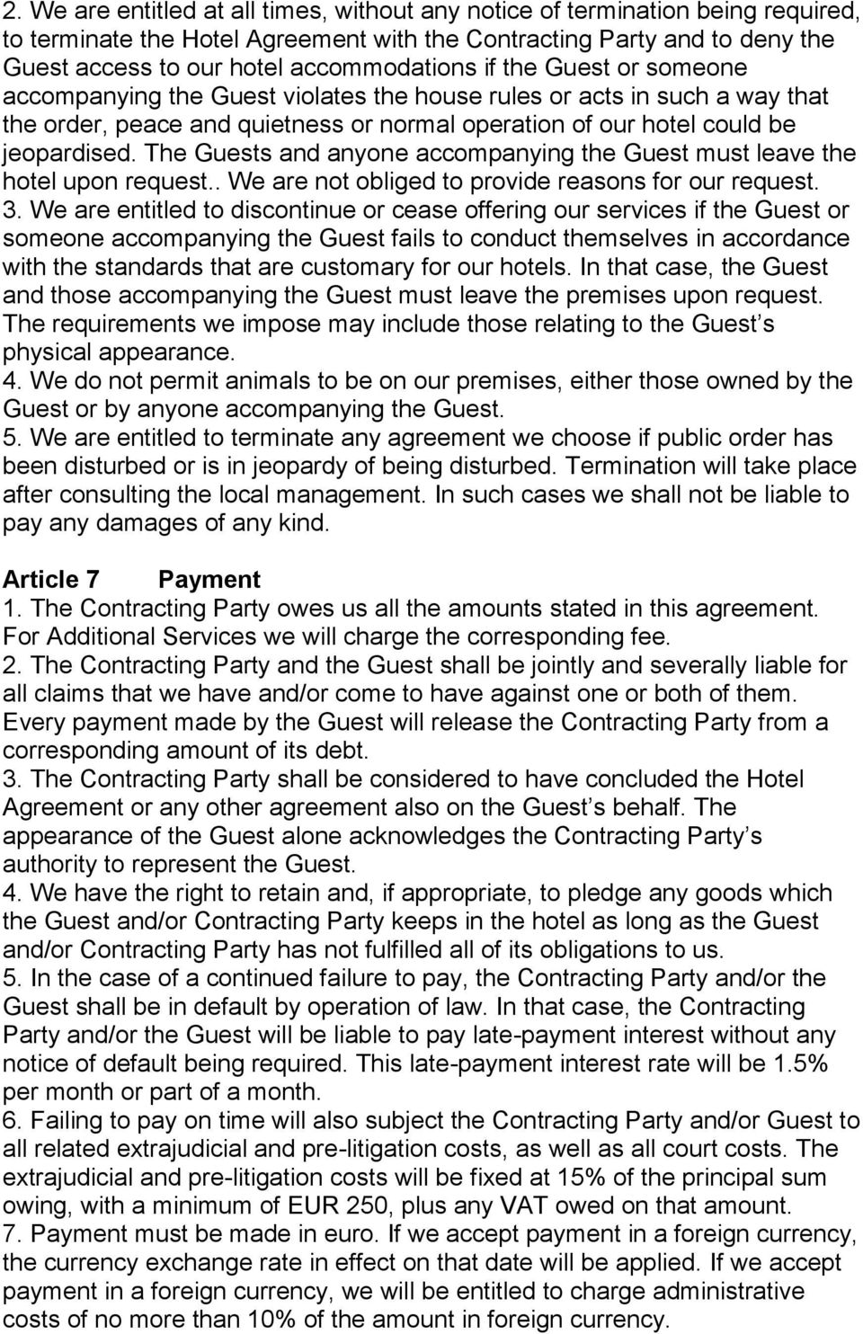 The Guests and anyone accompanying the Guest must leave the hotel upon request.. We are not obliged to provide reasons for our request. 3.