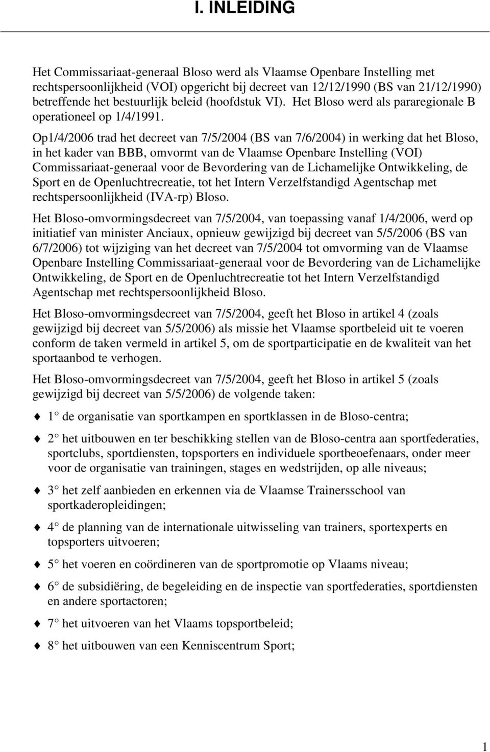 Op1/4/2006 trad het decreet van 7/5/2004 (BS van 7/6/2004) in werking dat het Bloso, in het kader van BBB, omvormt van de Vlaamse Openbare Instelling (VOI) Commissariaat-generaal voor de Bevordering