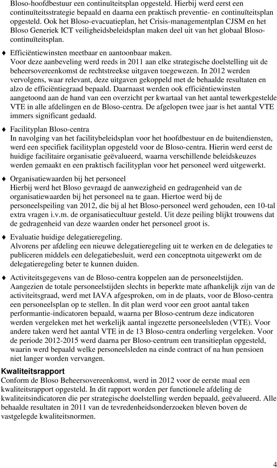 Efficiëntiewinsten meetbaar en aantoonbaar maken. Voor deze aanbeveling werd reeds in 2011 aan elke strategische doelstelling uit de beheersovereenkomst de rechtstreekse uitgaven toegewezen.