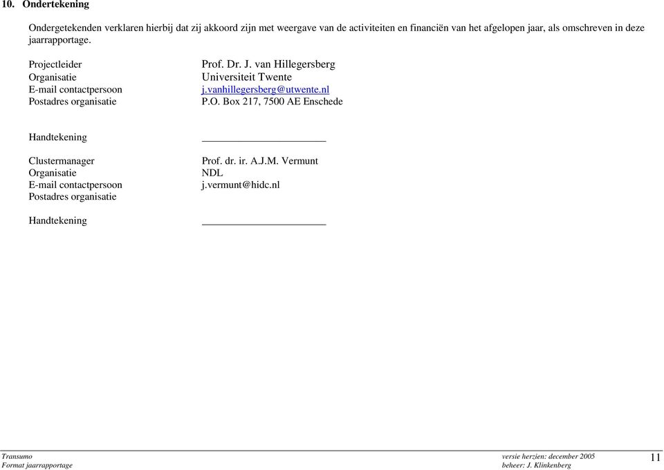 van Hillegersberg Organisatie Universiteit Twente E-mail contactpersoon j.vanhillegersberg@utwente.nl Postadres organisatie P.O. Box 217, 7500 AE Enschede Handtekening Clustermanager Prof.
