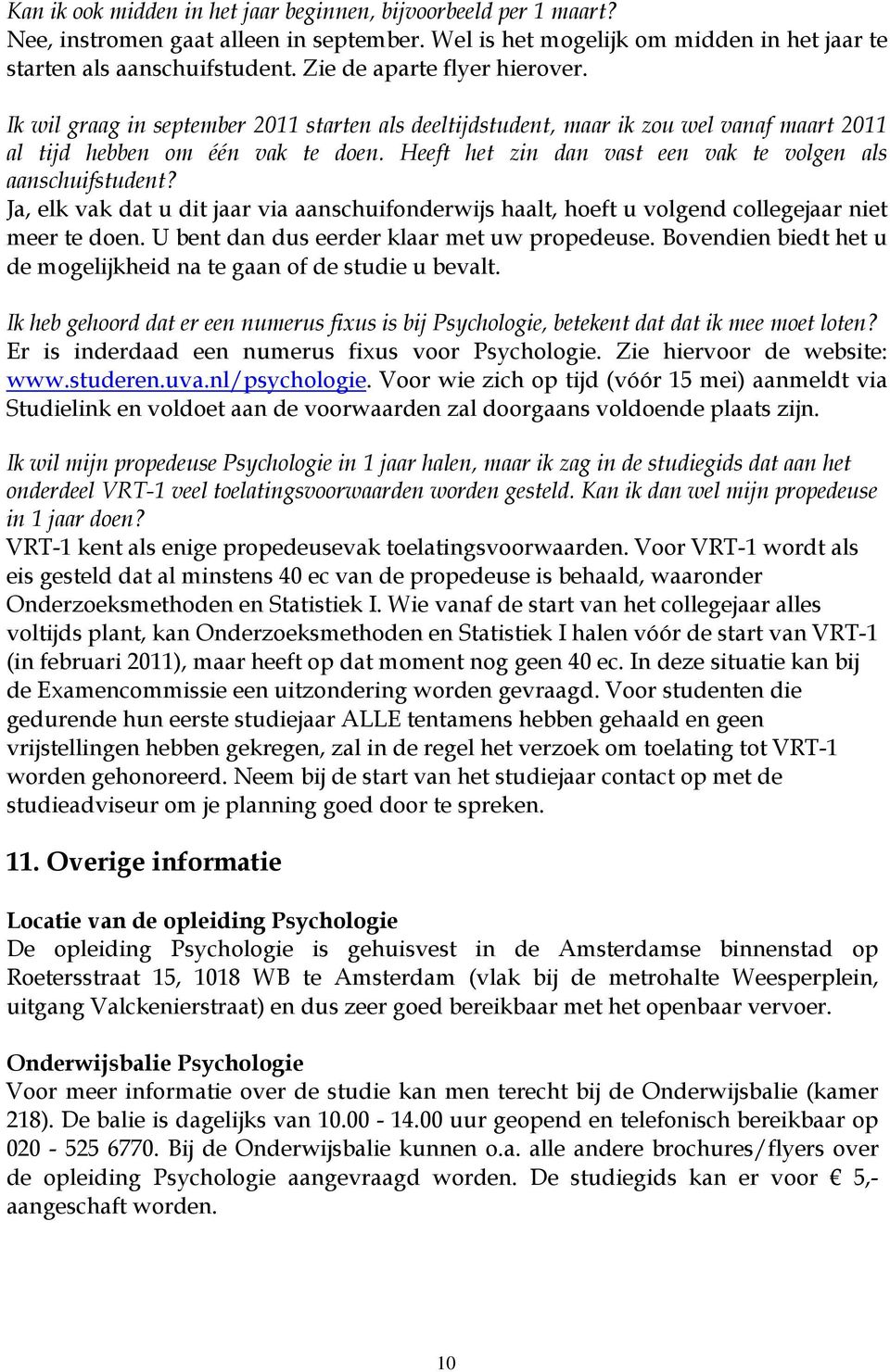 Heeft het zin dan vast een vak te volgen als aanschuifstudent? Ja, elk vak dat u dit jaar via aanschuifonderwijs haalt, hoeft u volgend collegejaar niet meer te doen.