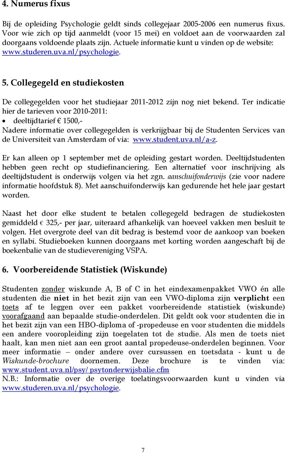 Collegegeld en studiekosten De collegegelden voor het studiejaar 2011-2012 zijn nog niet bekend.