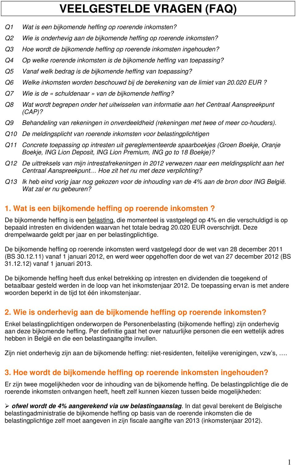 Q5 Vanaf welk bedrag is de bijkomende heffing van toepassing? Q6 Welke inkomsten worden beschouwd bij de berekening van de limiet van 20.020 EUR? Q7 Wie is de «schuldenaar» van de bijkomende heffing?