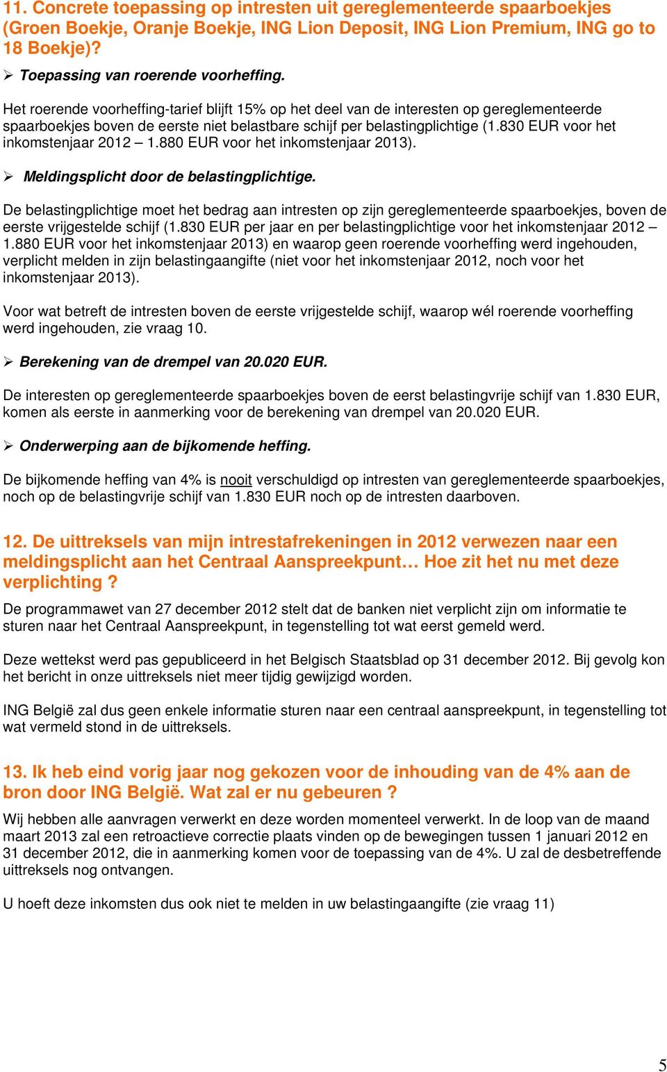 830 EUR voor het inkomstenjaar 2012 1.880 EUR voor het inkomstenjaar 2013). Meldingsplicht door de belastingplichtige.