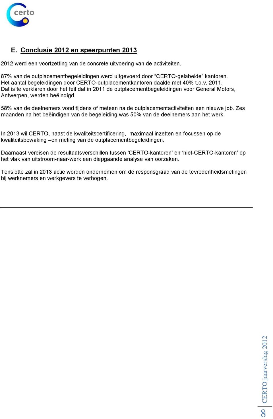 Dat is te verklaren door het feit dat in 2011 de outplacementbegeleidingen voor General Motors, Antwerpen, werden beëindigd.