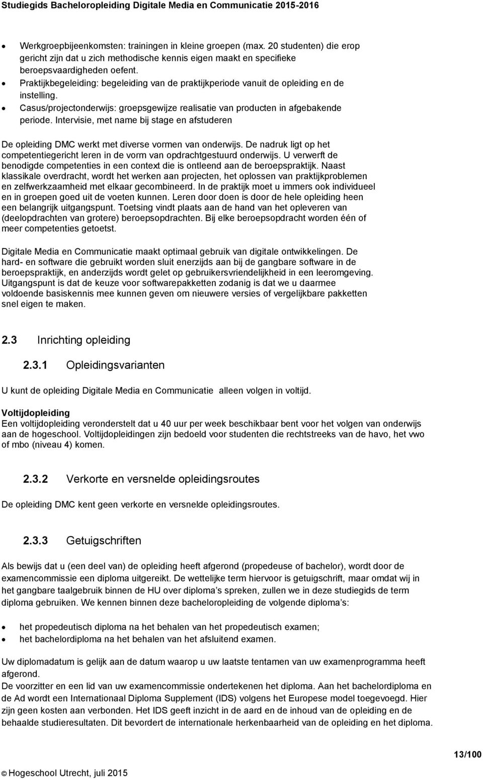 Intervisie, met name bij stage en afstuderen De opleiding DMC werkt met diverse vormen van onderwijs. De nadruk ligt op het competentiegericht leren in de vorm van opdrachtgestuurd onderwijs.