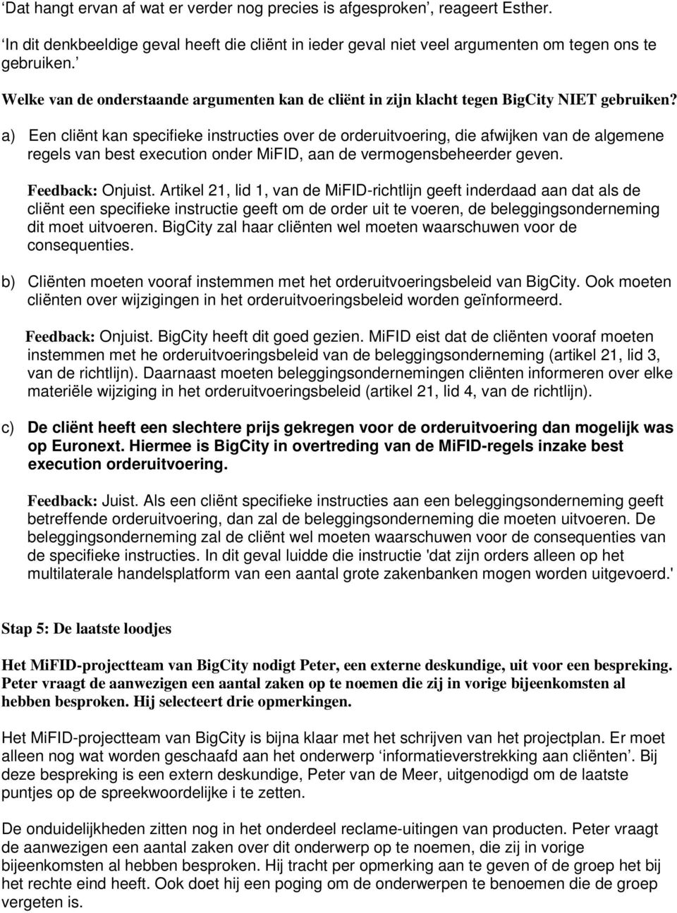 a) Een cliënt kan specifieke instructies over de orderuitvoering, die afwijken van de algemene regels van best execution onder MiFID, aan de vermogensbeheerder geven. Feedback: Onjuist.