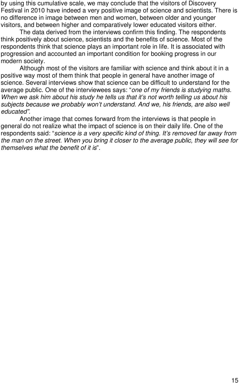 The data derived from the interviews confirm this finding. The respondents think positively about science, scientists and the benefits of science.