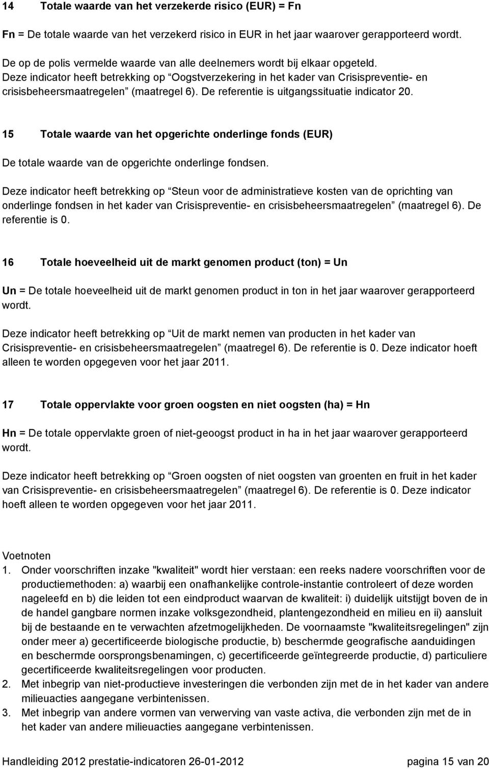 Deze indicator heeft betrekking op Oogstverzekering in het kader van Crisispreventie- en crisisbeheersmaatregelen (maatregel 6). De referentie is uitgangssituatie indicator 20.