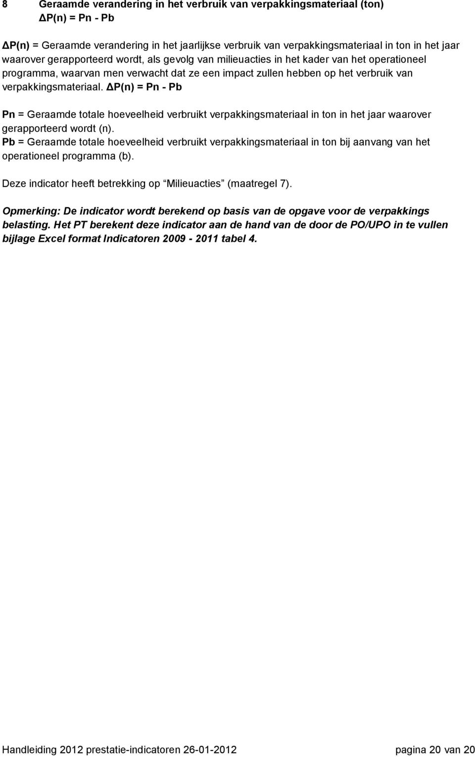 ΔP(n) = Pn - Pb Pn = Geraamde totale hoeveelheid verbruikt verpakkingsmateriaal in ton in het jaar waarover gerapporteerd wordt (n).