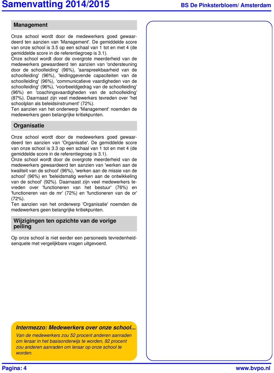 medewerkers gewaardeerd ten aanzien van 'ondersteuning door de schoolleiding' (96%), 'aanspreekbaarheid van de schoolleiding' (96%), 'leidinggevende capaciteiten van de schoolleiding' (96%),