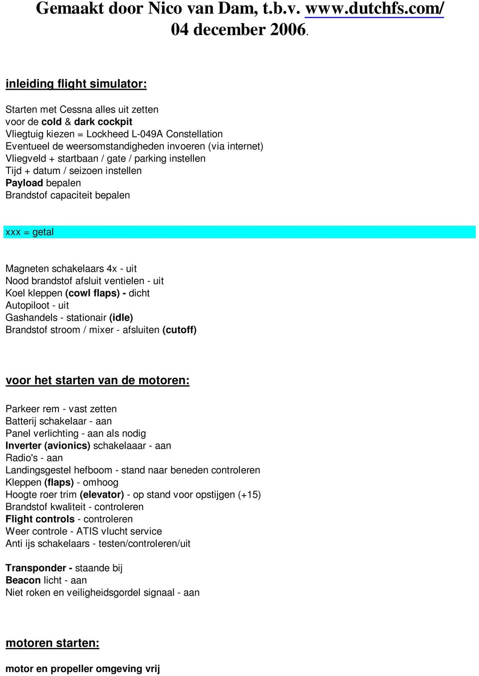 Vliegveld + startbaan / gate / parking instellen Tijd + datum / seizoen instellen Payload bepalen Brandstof capaciteit bepalen xxx = getal Magneten schakelaars 4x - uit Nood brandstof afsluit