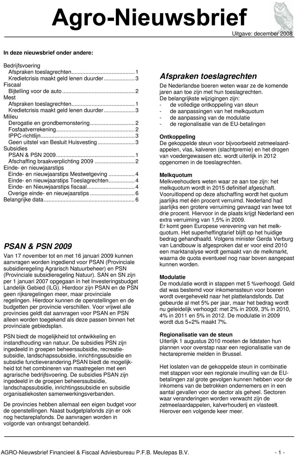 .. 3 Geen uitstel van Besluit Huisvesting... 3 Subsidies PSAN & PSN 2009... 1 Afschaffing braakverplichting 2009... 2 Einde- en nieuwjaarstips Einde- en nieuwjaarstips Mestwetgeving.