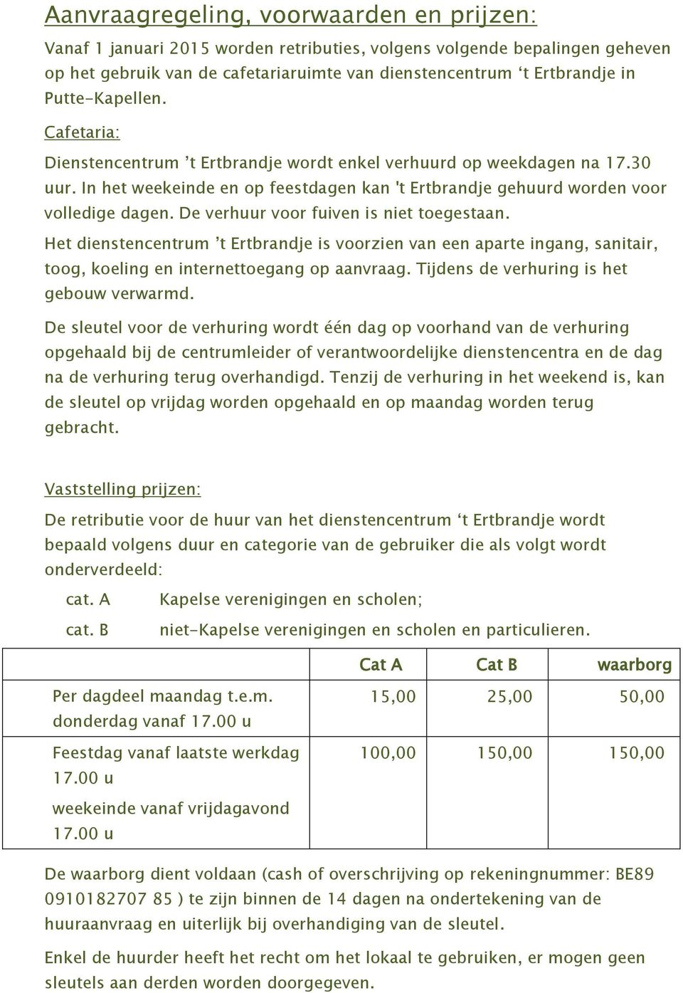 De verhuur voor fuiven is niet toegestaan. Het dienstencentrum t Ertbrandje is voorzien van een aparte ingang, sanitair, toog, koeling en internettoegang op aanvraag.