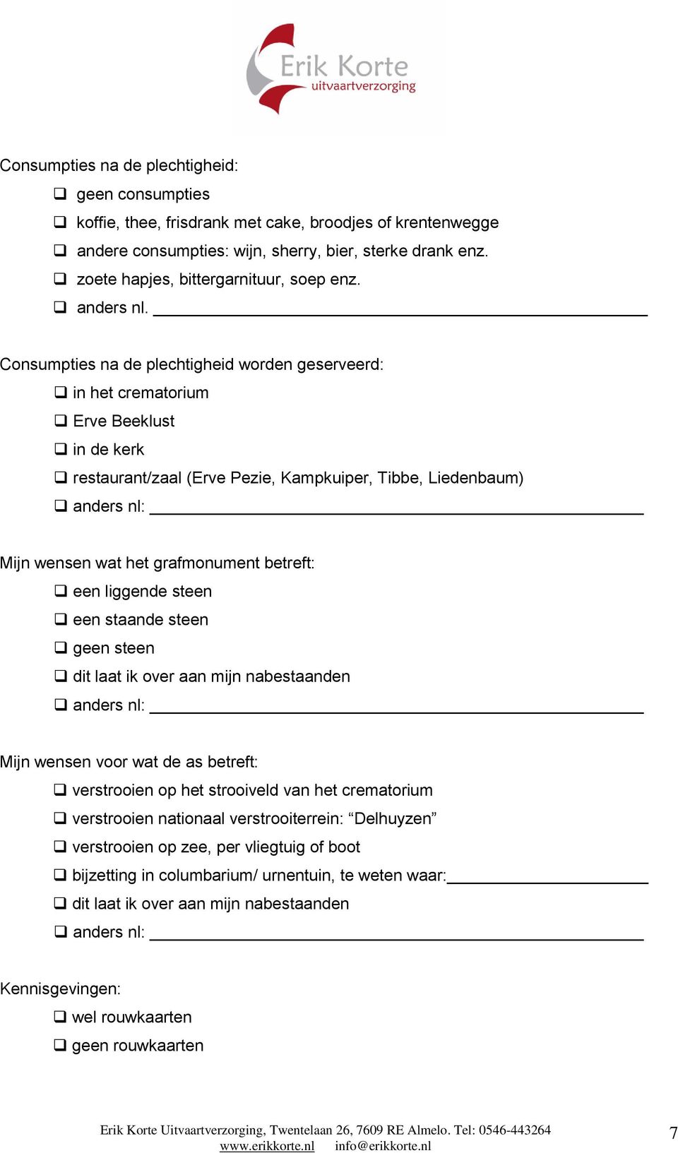 Consumpties na de plechtigheid worden geserveerd: in het crematorium Erve Beeklust in de kerk restaurant/zaal (Erve Pezie, Kampkuiper, Tibbe, Liedenbaum) anders nl: Mijn wensen wat het