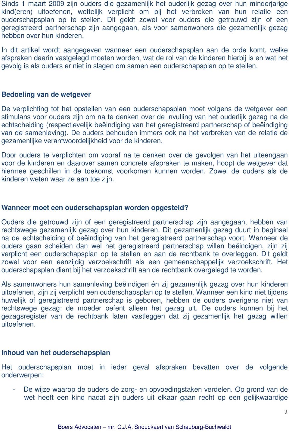 In dit artikel wordt aangegeven wanneer een ouderschapsplan aan de orde komt, welke afspraken daarin vastgelegd moeten worden, wat de rol van de kinderen hierbij is en wat het gevolg is als ouders er