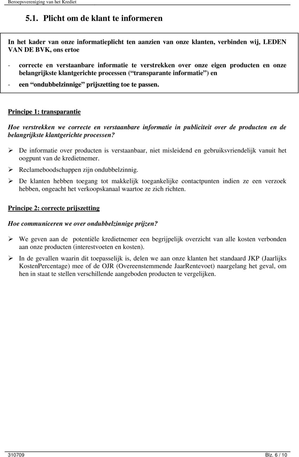 Principe 1: transparantie Hoe verstrekken we correcte en verstaanbare informatie in publiciteit over de producten en de belangrijkste klantgerichte processen?