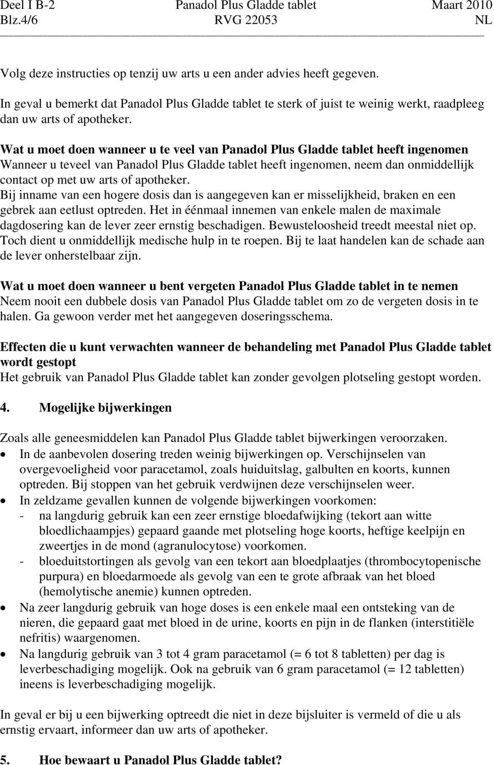 Wat u moet doen wanneer u te veel van Panadol Plus Gladde tablet heeft ingenomen Wanneer u teveel van Panadol Plus Gladde tablet heeft ingenomen, neem dan onmiddellijk contact op met uw arts of