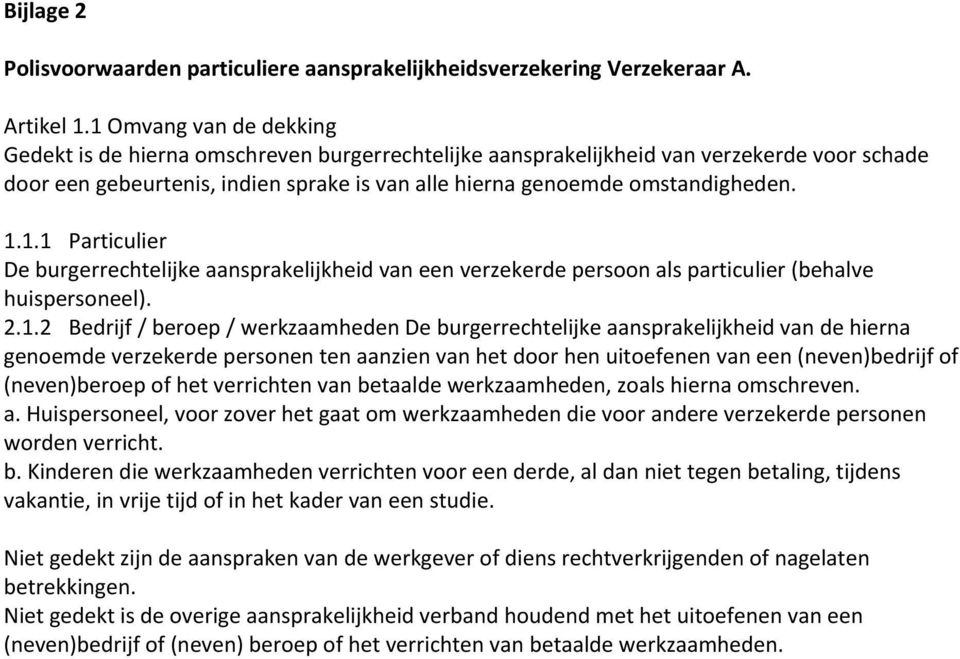 1.1 Particulier De burgerrechtelijke aansprakelijkheid van een verzekerde persoon als particulier (behalve huispersoneel). 2.1.2 Bedrijf / beroep / werkzaamheden De burgerrechtelijke