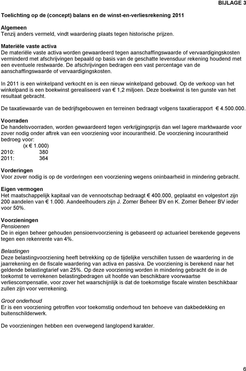 rekening houdend met een eventuele restwaarde. De afschrijvingen bedragen een vast percentage van de aanschaffingswaarde of vervaardigingskosten.