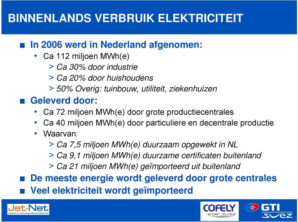 particuliere en decentrale productie Waarvan: > Ca 7,5 miljoen MWh(e) duurzaam opgewekt in NL > Ca 9,1 miljoen MWh(e) duurzame certificaten