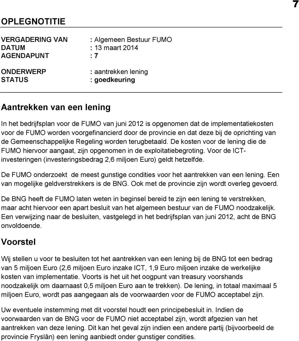 De kosten voor de lening die de FUMO hiervoor aangaat, zijn opgenomen in de exploitatiebegroting. Voor de ICTinvesteringen (investeringsbedrag 2,6 miljoen Euro) geldt hetzelfde.