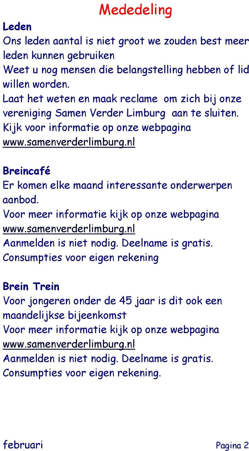 nl Breincafé Er komen elke maand interessante onderwerpen aanbod. Voor meer informatie kijk op onze webpagina www.samenverderlimburg.nl Aanmelden is niet nodig. Deelname is gratis.