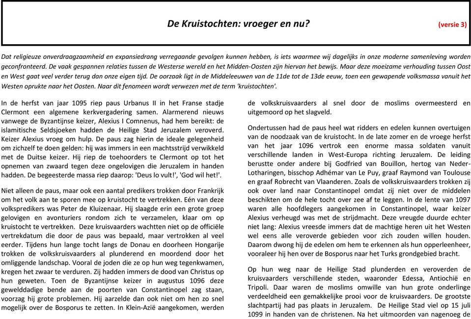 De vaak gespannen relaties tussen de Westerse wereld en het Midden-Oosten zijn hiervan het bewijs. Maar deze moeizame verhouding tussen Oost en West gaat veel verder terug dan onze eigen tijd.