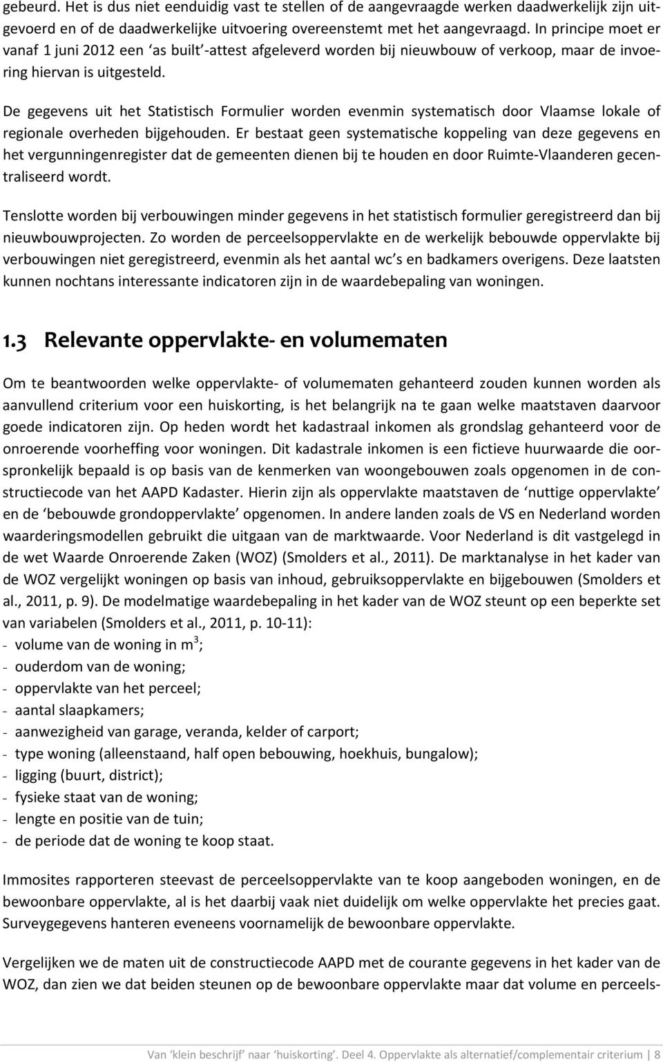 De gegevens uit het Statistisch Formulier worden evenmin systematisch door Vlaamse lokale of regionale overheden bijgehouden.