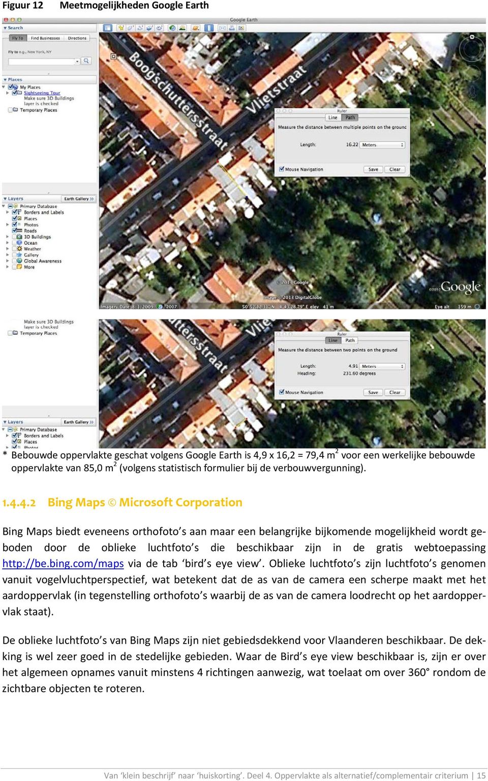 4.2 Bing Maps Microsoft Corporation Bing Maps biedt eveneens orthofoto s aan maar een belangrijke bijkomende mogelijkheid wordt geboden door de oblieke luchtfoto s die beschikbaar zijn in de gratis