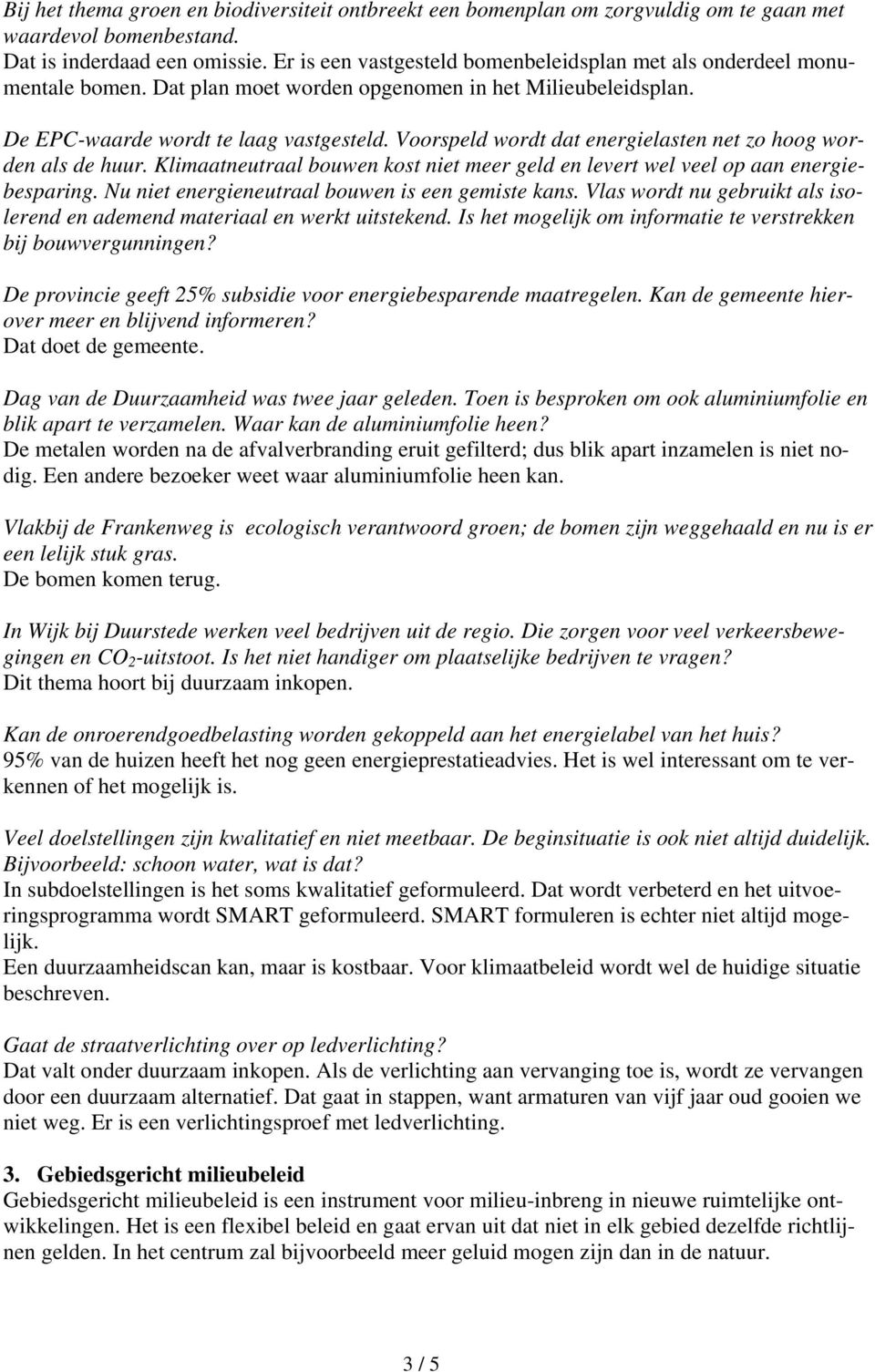 Voorspeld wordt dat energielasten net zo hoog worden als de huur. Klimaatneutraal bouwen kost niet meer geld en levert wel veel op aan energiebesparing.