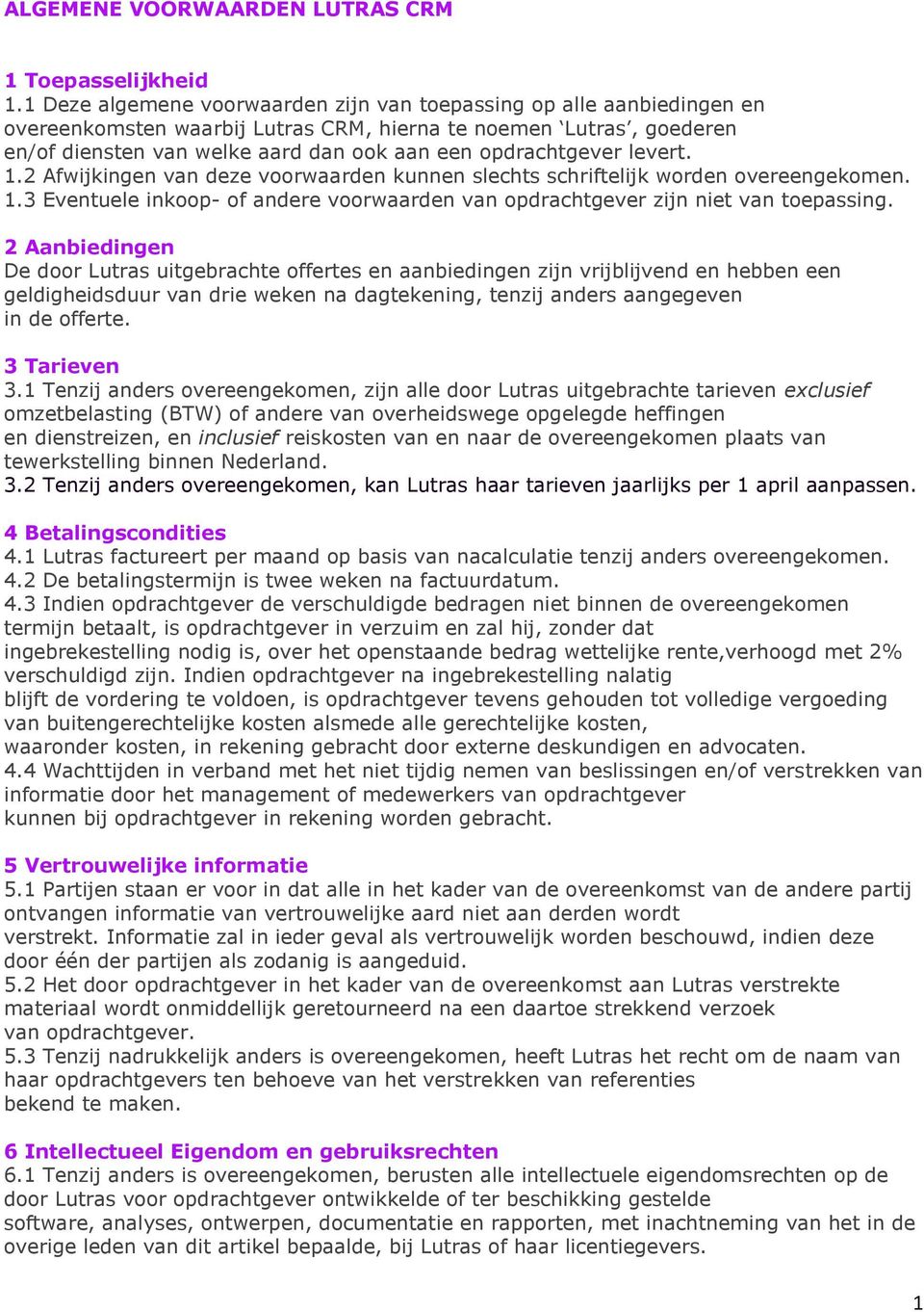 opdrachtgever levert. 1.2 Afwijkingen van deze voorwaarden kunnen slechts schriftelijk worden overeengekomen. 1.3 Eventuele inkoop- of andere voorwaarden van opdrachtgever zijn niet van toepassing.