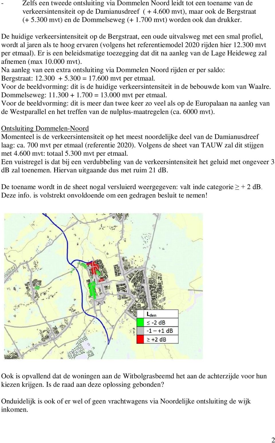 De huidige verkeersintensiteit op de Bergstraat, een oude uitvalsweg met een smal profiel, wordt al jaren als te hoog ervaren (volgens het referentiemodel 2020 rijden hier 12.300 mvt per etmaal).