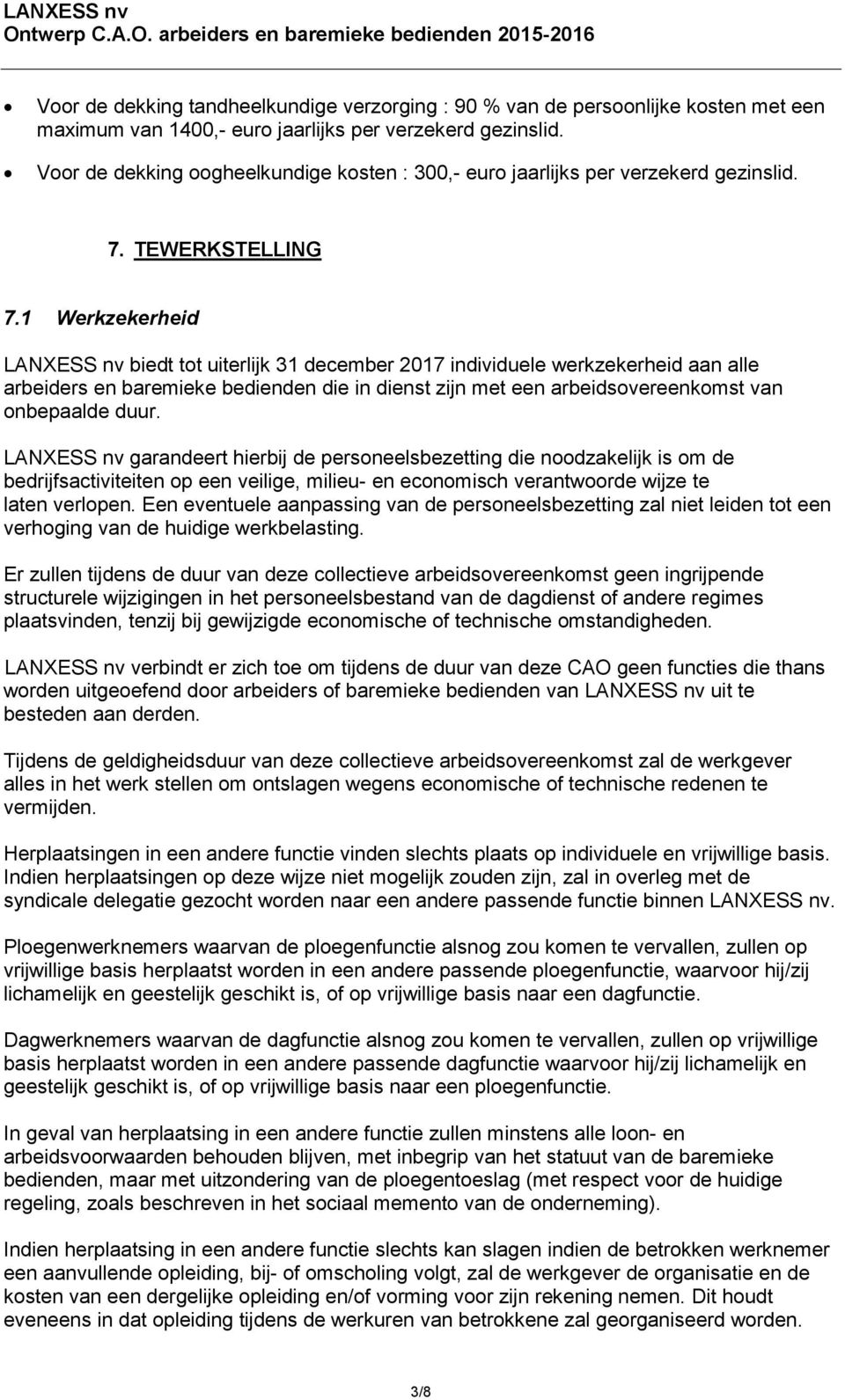 1 Werkzekerheid LANXESS nv biedt tot uiterlijk 31 december 2017 individuele werkzekerheid aan alle arbeiders en baremieke bedienden die in dienst zijn met een arbeidsovereenkomst van onbepaalde duur.