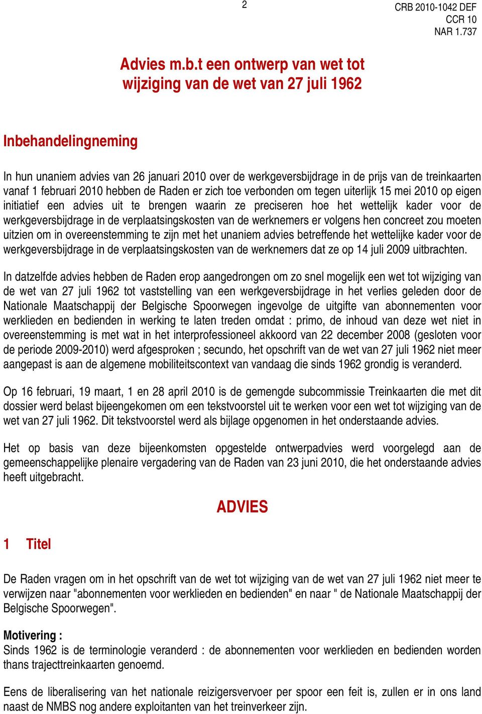 februari 2010 hebben de Raden er zich toe verbonden om tegen uiterlijk 15 mei 2010 op eigen initiatief een advies uit te brengen waarin ze preciseren hoe het wettelijk kader voor de