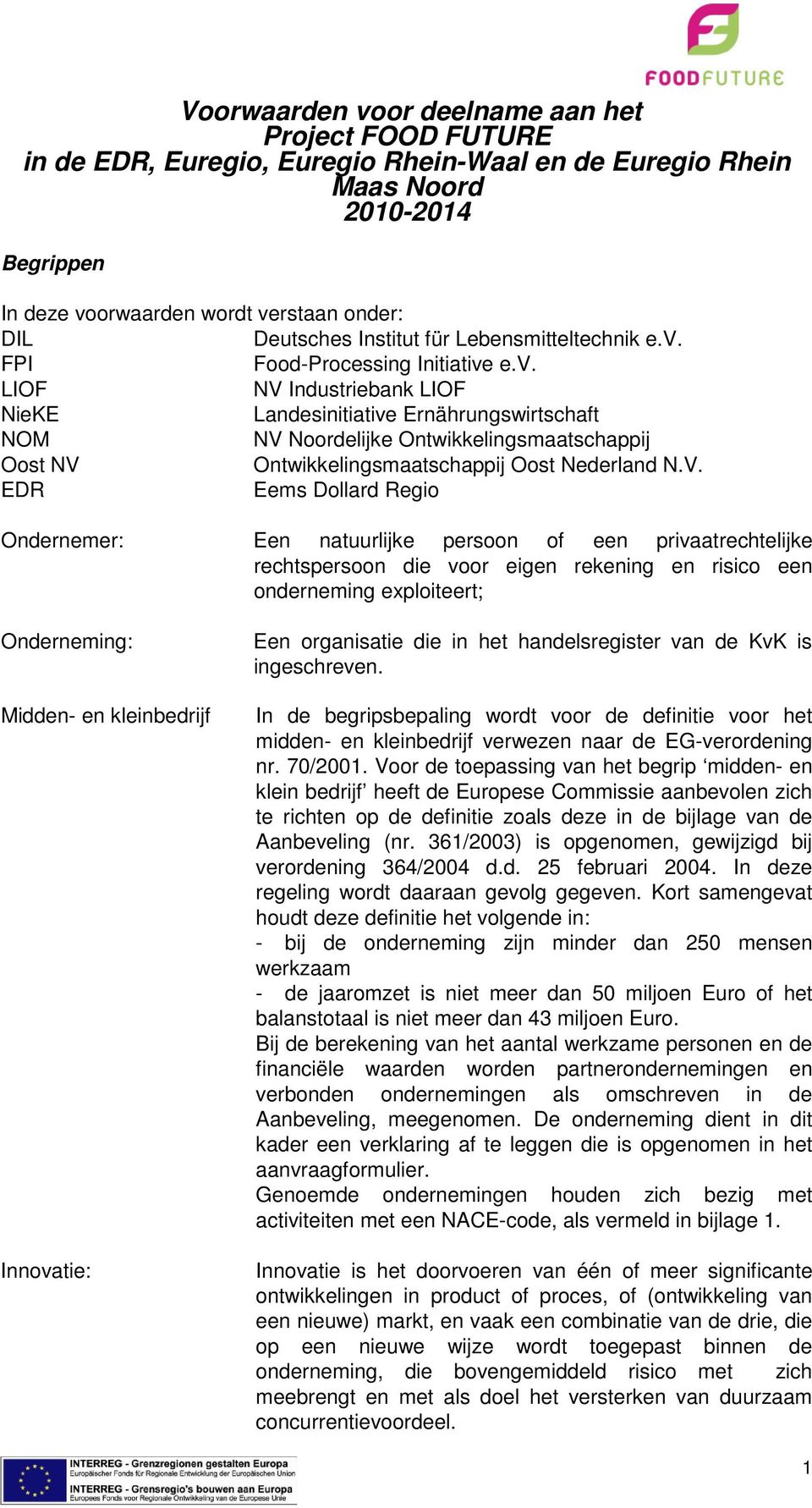 FPI Food-Processing Initiative e.v. LIOF NV Industriebank LIOF NieKE Landesinitiative Ernährungswirtschaft NOM NV Noordelijke Ontwikkelingsmaatschappij Oost NV Ontwikkelingsmaatschappij Oost Nederland N.