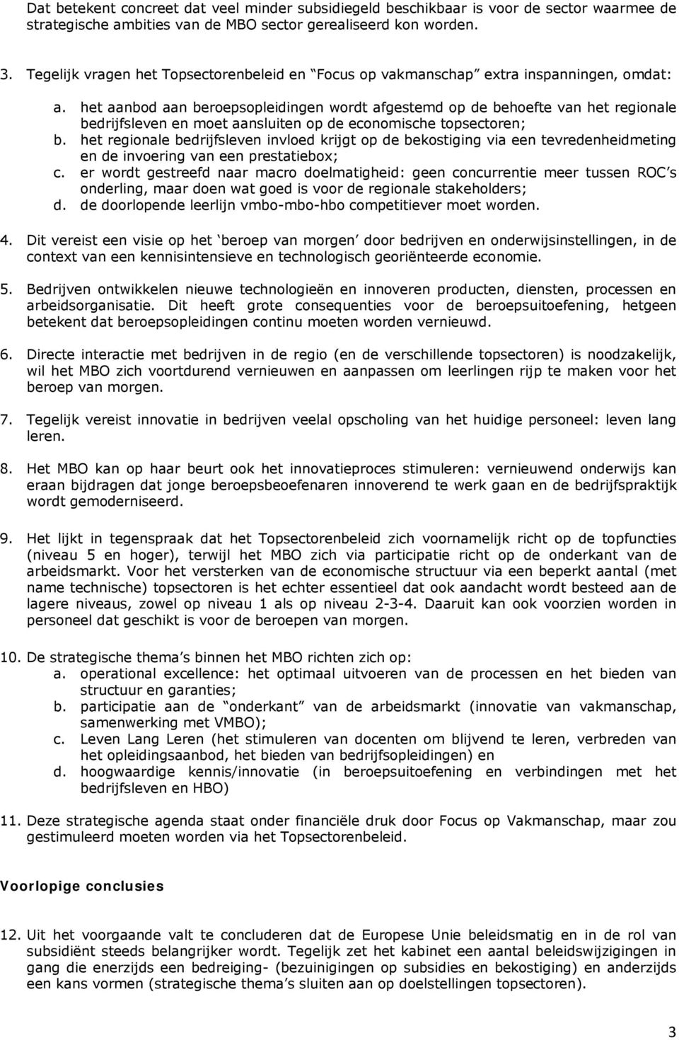 het aanbod aan beroepsopleidingen wordt afgestemd op de behoefte van het regionale bedrijfsleven en moet aansluiten op de economische topsectoren; b.