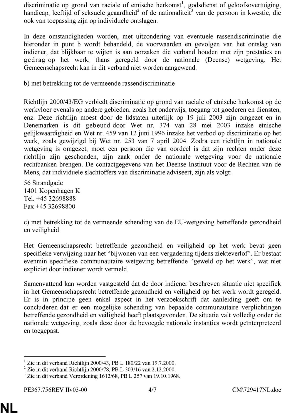 In deze omstandigheden worden, met uitzondering van eventuele rassendiscriminatie die hieronder in punt b wordt behandeld, de voorwaarden en gevolgen van het ontslag van indiener, dat blijkbaar te