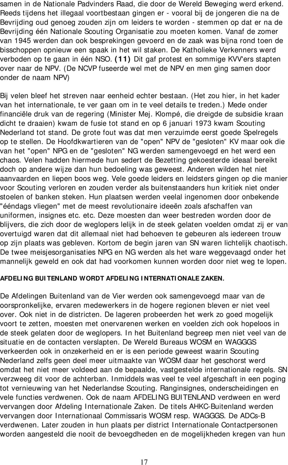 Organisatie zou moeten komen. Vanaf de zomer van 1945 werden dan ook besprekingen gevoerd en de zaak was bijna rond toen de bisschoppen opnieuw een spaak in het wil staken.